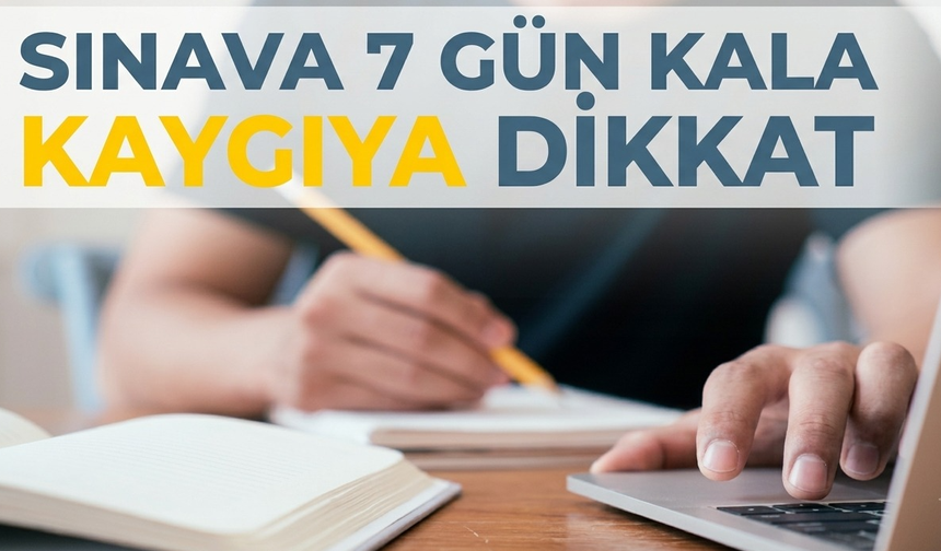 Sınava 7 gün kala kaygıya dikkat