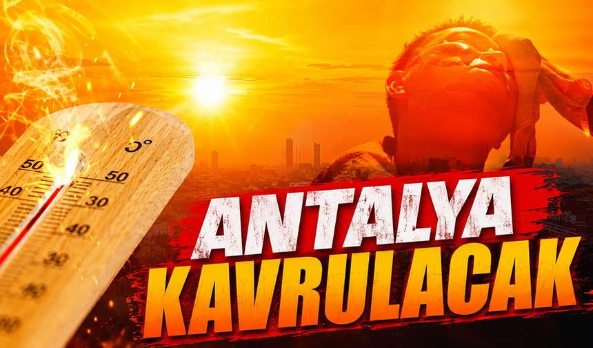 Antalya'da sıcaklık 55 dereceye çıkacak