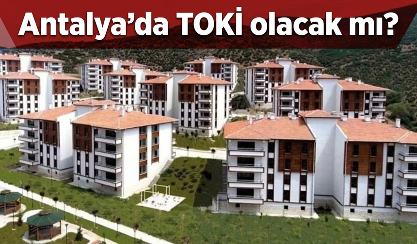 Antalya’da TOKİ olacak mı?