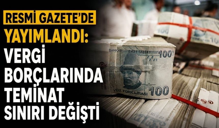 Vergi borçlarında teminat sınırı değişti