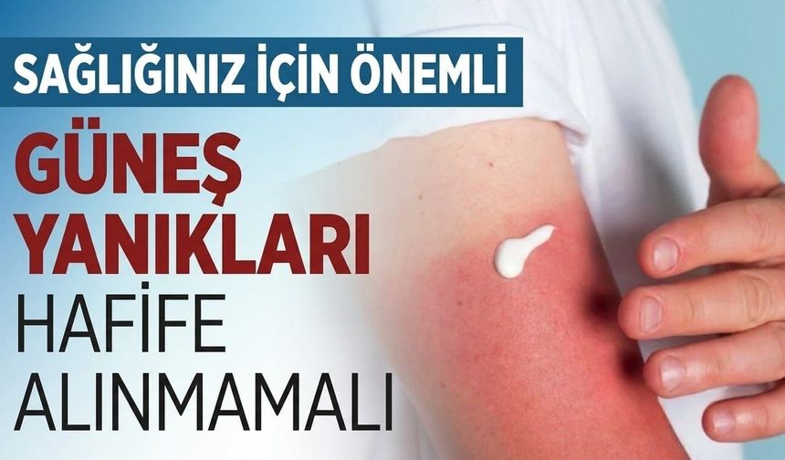 Güneş yanıkları hafife alınmamalı
