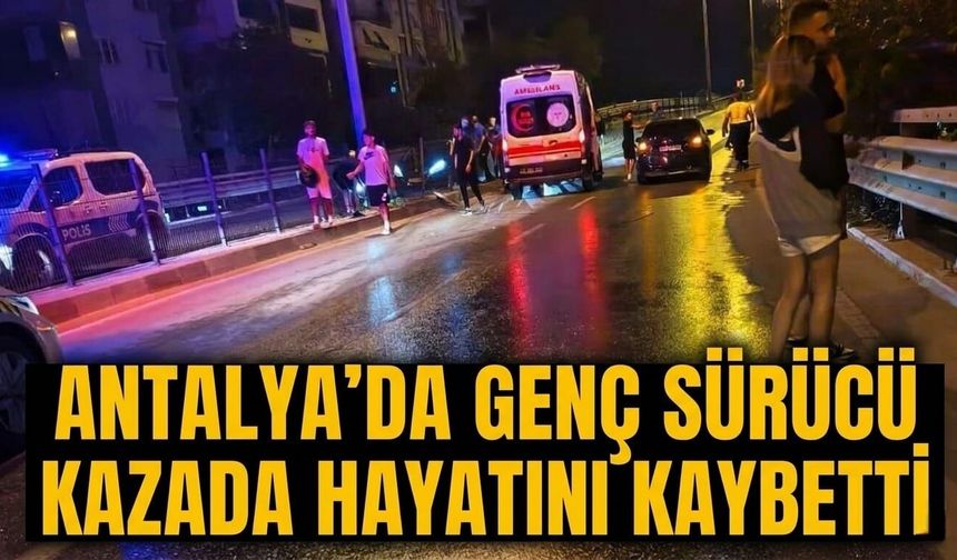 Antalya'da genç sürücü kazada hayatını kaybetti