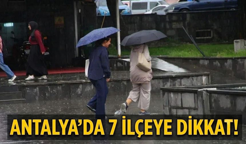 Antalya’da 7 ilçeye dikkat!