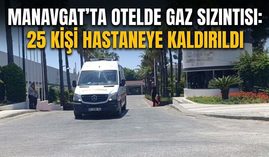 Manavgat'ta otelde gaz sızıntısı: 25 kişi hastaneye kaldırıldı