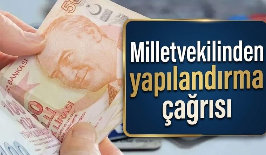 Milletvekilinden yapılandırma çağrısı