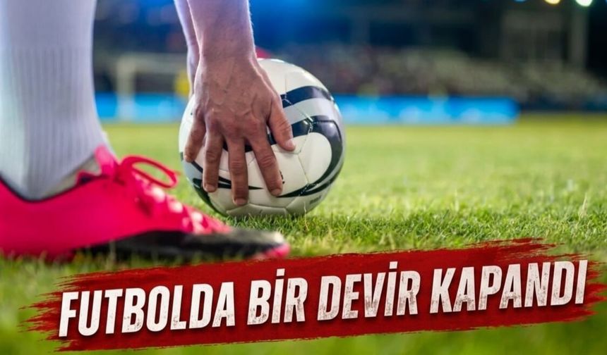 Futbolda bir devir kapandı