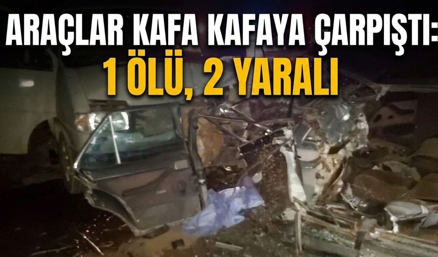 Araçlar kafa kafaya çarpıştı: 1 ölü, 2 yaralı