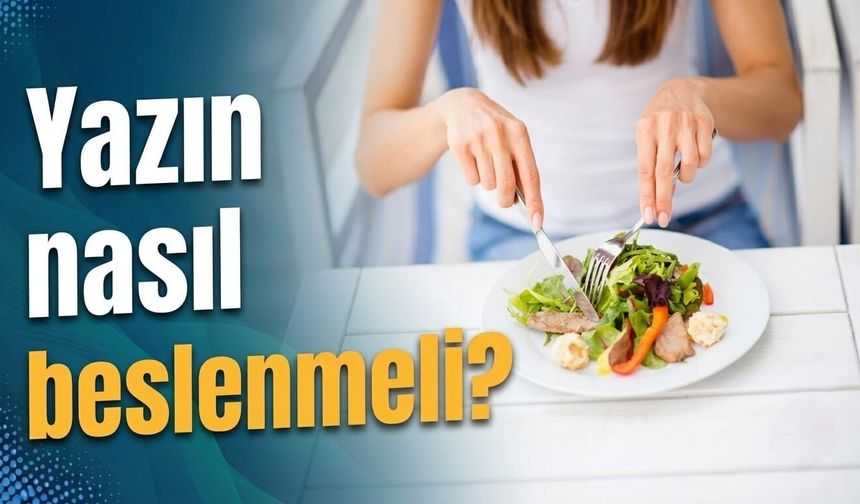 Yazın nasıl beslenmeli?