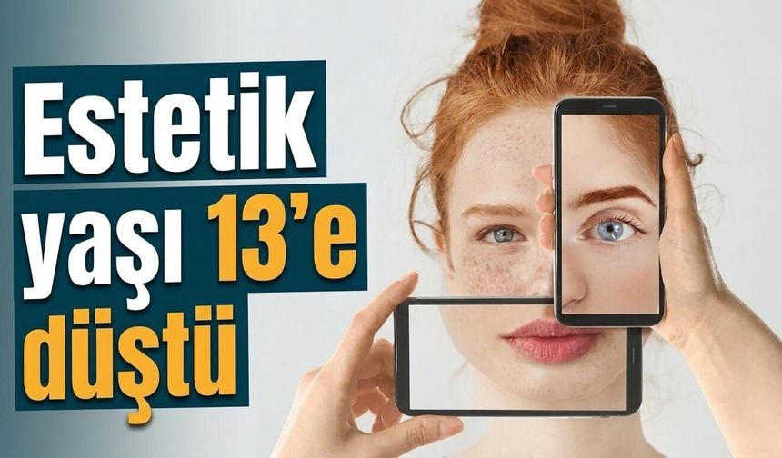 Estetik yaşı 13’e düştü