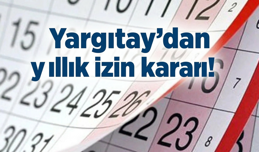 Yargıtay’dan yıllık izin kararı!