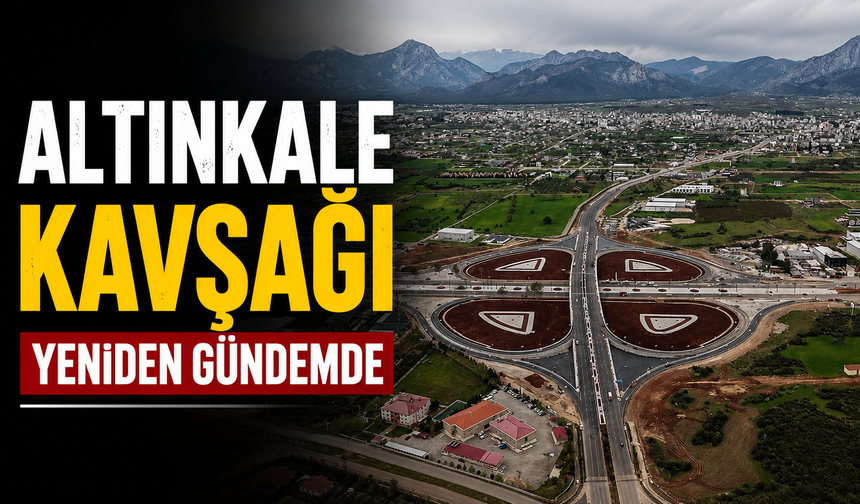Altınkale Kavşağı yeniden gündemde