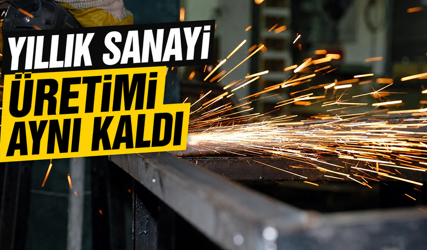 Yıllık sanayi üretimi aynı kaldı