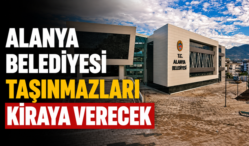 Alanya Belediyesi taşınmazları kiraya verecek