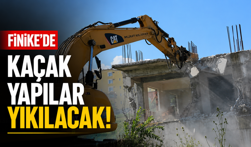 Finike’de kaçak yapılar yıkılacak!