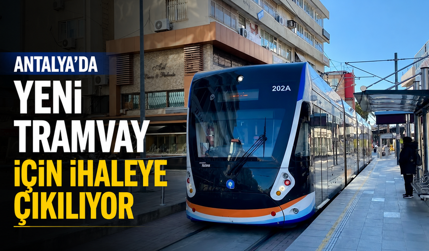 Antalya’da yeni tramvay için ihaleye çıkılıyor