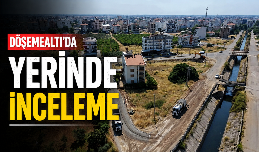 Döşemealtı'da yerinde inceleme