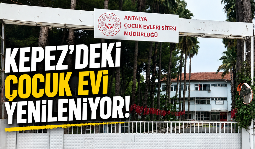 Kepez’deki çocuk evi yenileniyor!