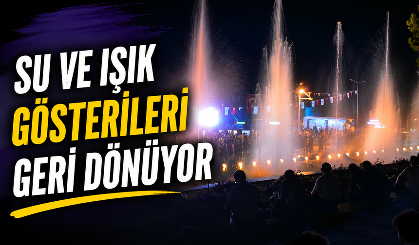 Su ve ışık gösterileri geri dönüyor