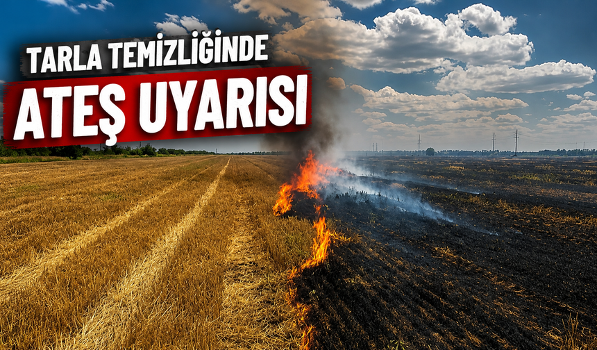 Tarla temizliğinde ateş uyarısı