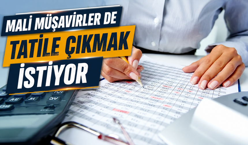 Mali müşavirler de tatile çıkmak istiyor