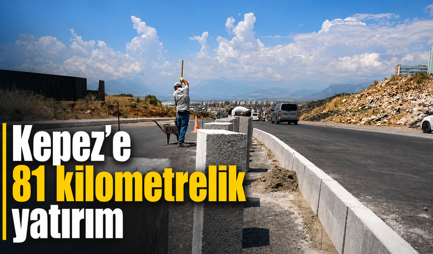Kepez'e 81 kilometrelik yatırım