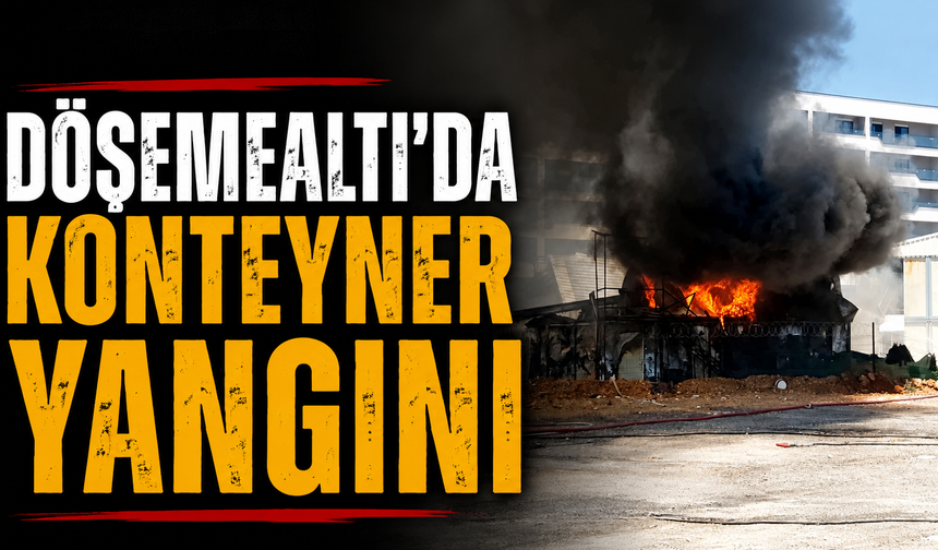 Döşemealtı'da konteyner yangını