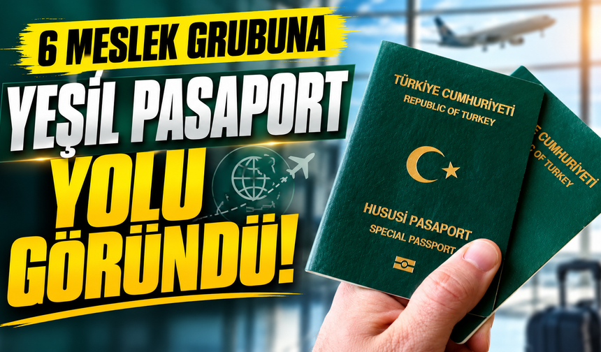 6 meslek grubuna yeşil pasaport yolu göründü!