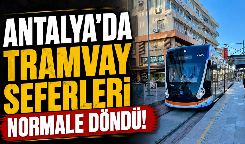 Antalya'da tramvay seferleri normale döndü!