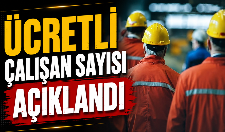 Ücretli çalışan sayısı açıklandı