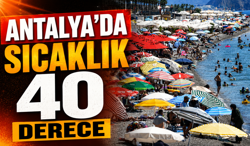 Antalya'da sıcaklık 40 derece