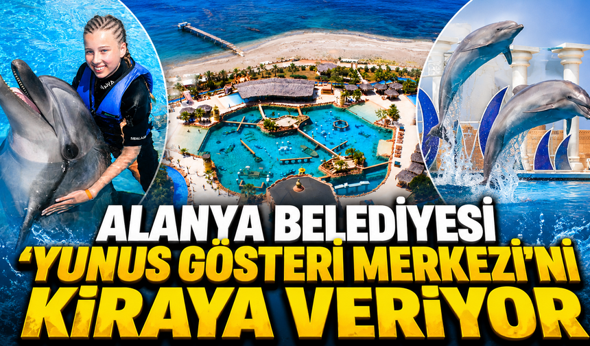 Alanya Belediyesi 'Yunus Gösteri Merkezi'ni kiraya veriyor