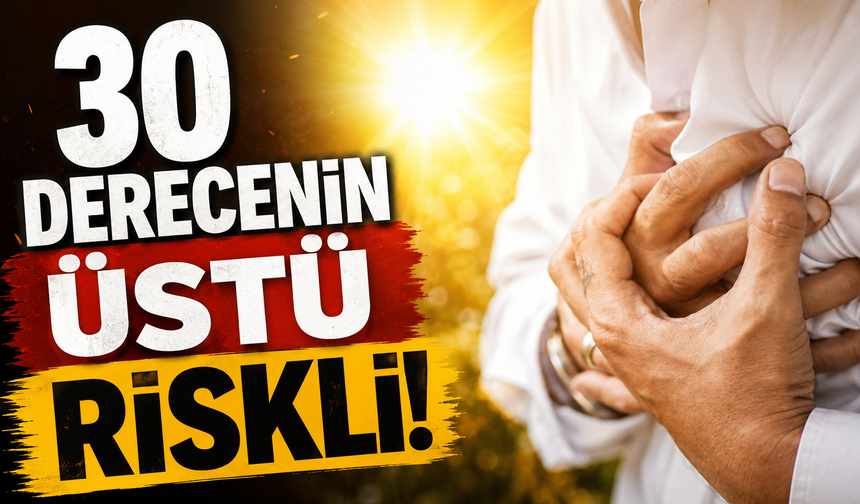 30 derecenin üstü riskli!