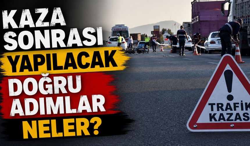 Kaza sonrası yapılacak doğru adımlar neler?