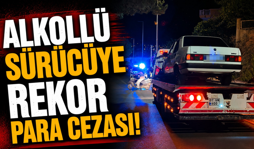 Alkollü sürücüye rekor para cezası!