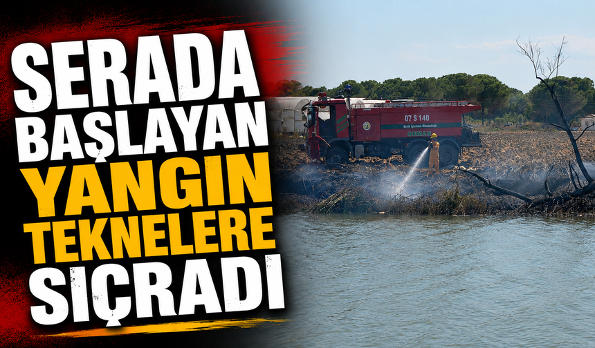 Serada başlayan yangın teknelere sıçradı