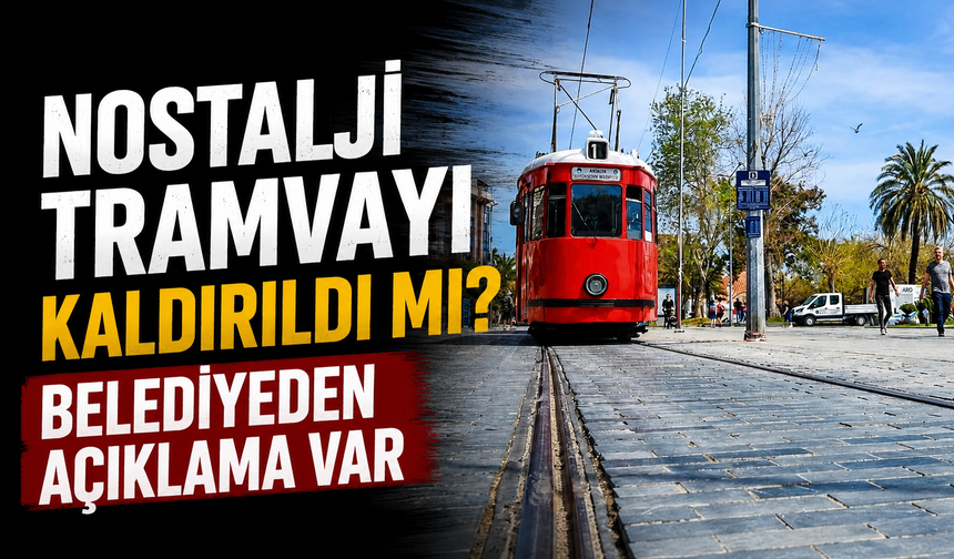 Nostalji tramvayı kaldırıldı mı? Belediyeden açıklama var