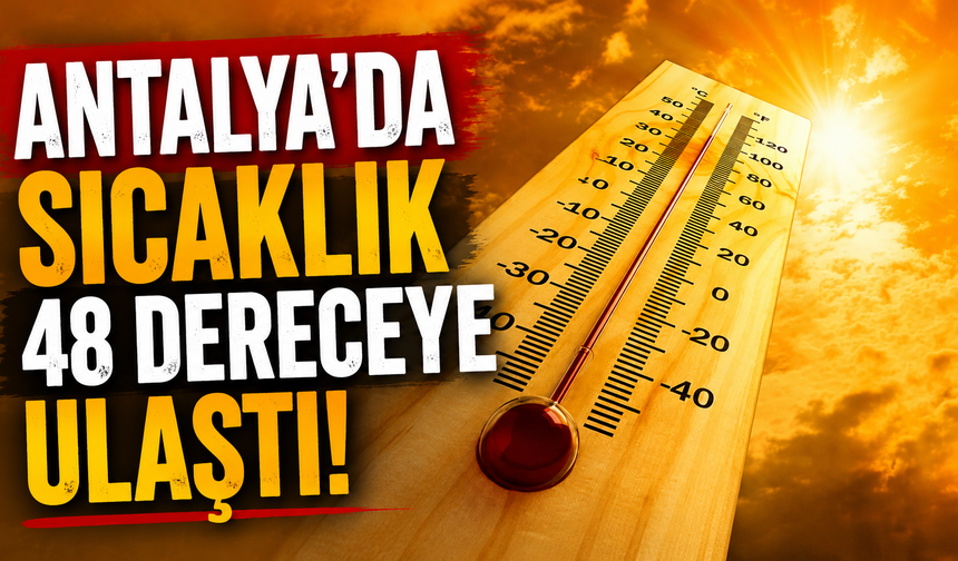 Antalya'da sıcaklık 48 dereceye ulaştı!