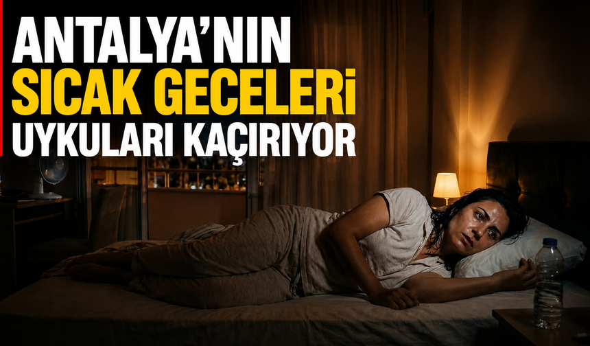 Antalya’nın sıcak geceleri uykuları kaçırıyor