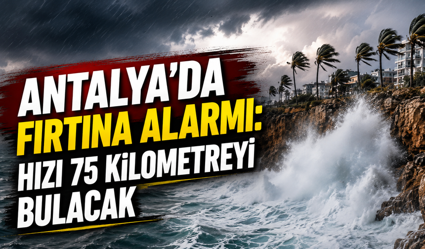 Antalya'da fırtına alarmı!