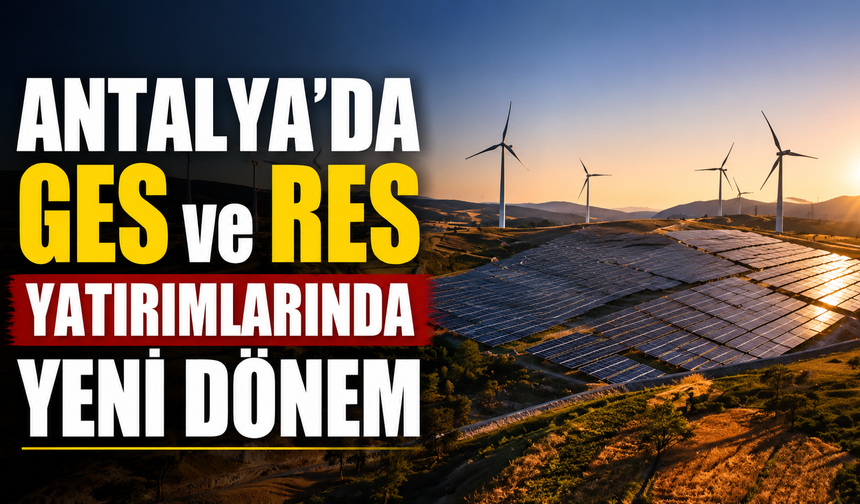 Antalya’da GES ve RES yatırımlarında yeni dönem