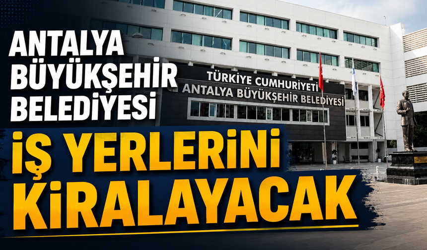 Antalya Büyükşehir Belediyesi iş yerlerini kiralayacak