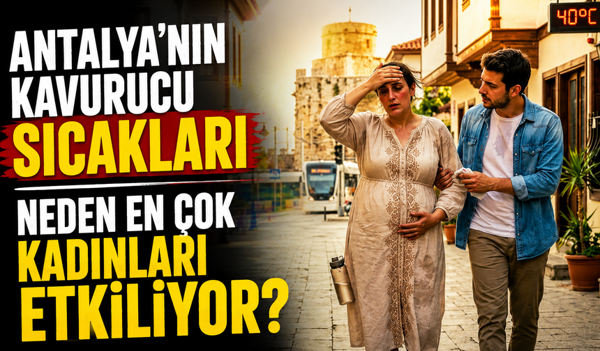Antalya’nın kavurucu sıcakları neden en çok kadınları etkiliyor?
