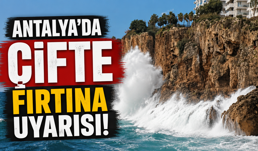Antalya’da çifte fırtına uyarısı!