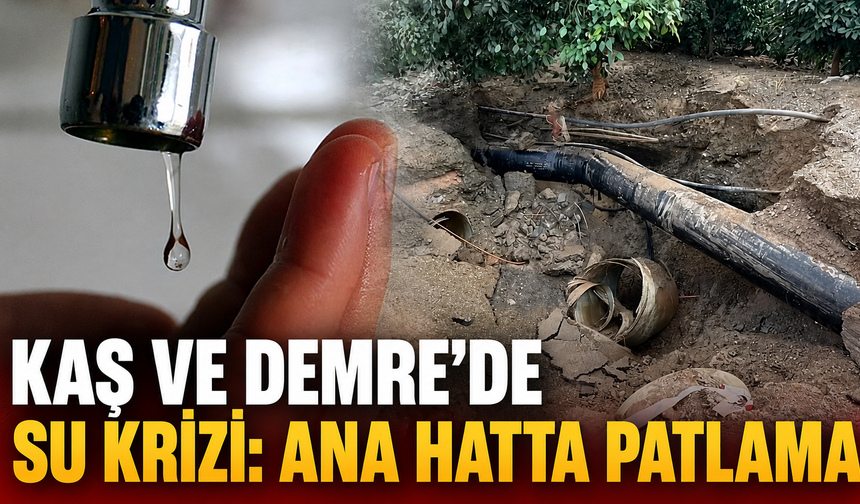 Kaş ve Demre'de su krizi: Ana hatta patlama