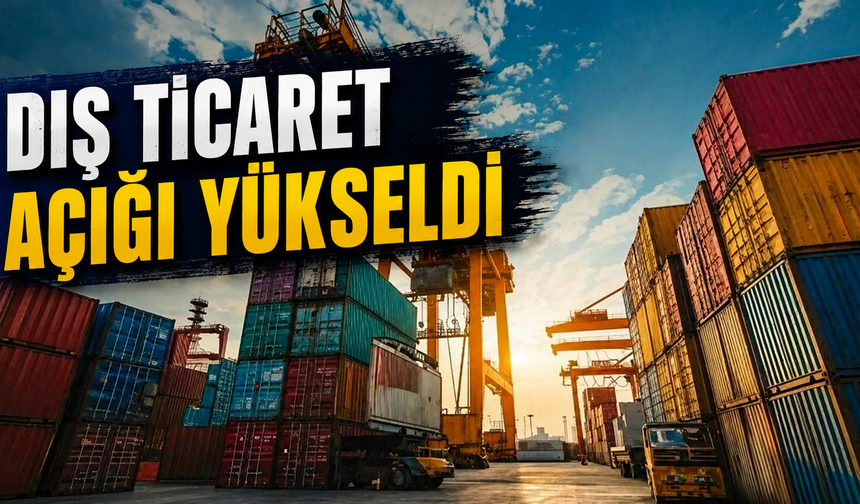 Dış ticaret açığı yükseldi
