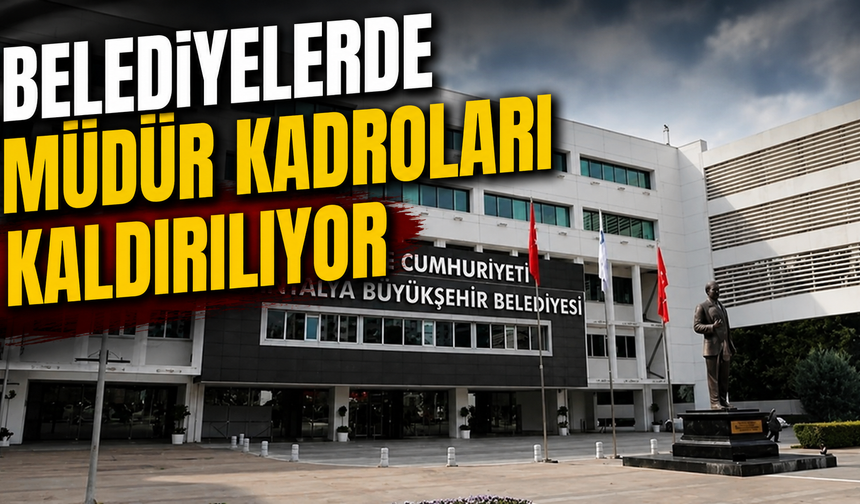 Belediyelerde müdür kadroları kaldırılıyor