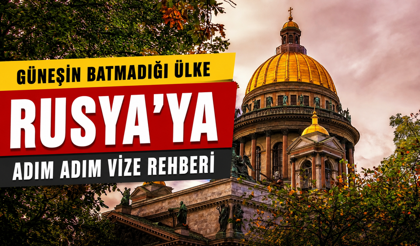 Güneşin batmadığı ülke Rusya'ya adım adım vize rehberi
