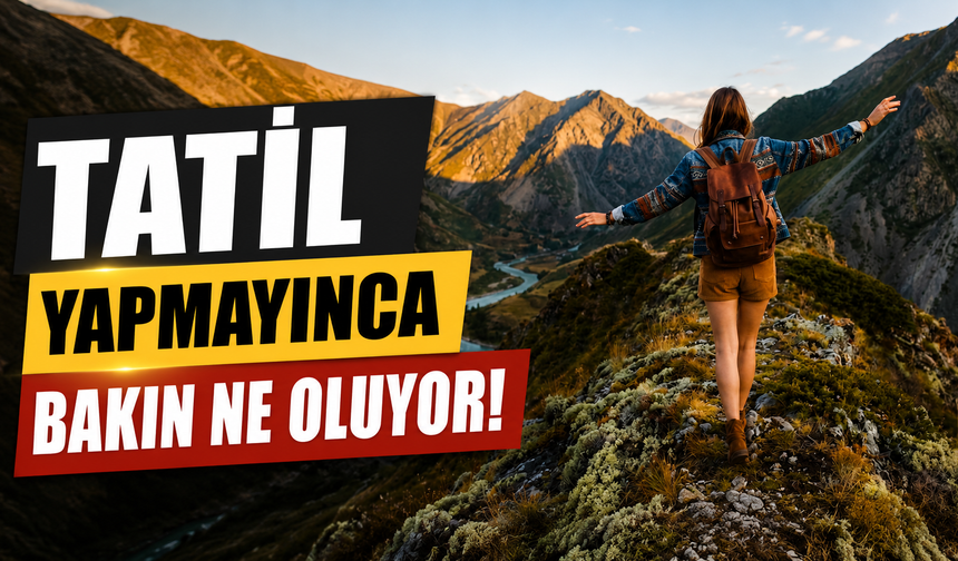 Tatil yapmayınca bakın ne oluyor!