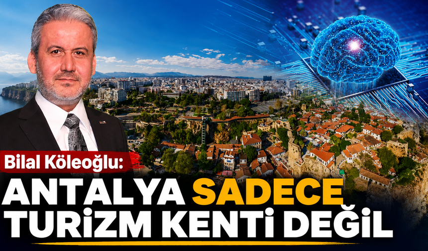 Özel Röportaj | Bilal Köleoğlu: Antalya sadece turizm kenti değil
