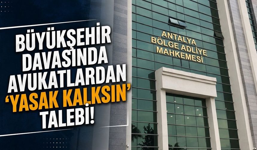 Büyükşehir davasında avukatlardan 'yasak kalksın' talebi!